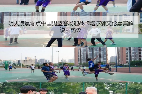 明天凌晨零点中国男篮客场迎战卡塔尔郭艾伦嘉宾解说引热议（WukongSports）